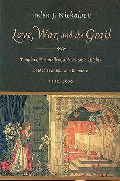 portada love, war, and the grail: templars, hospitallers, and teutonic knights in medieval epic and romance, 1150-1500