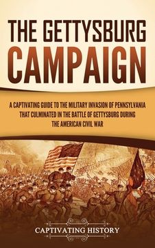portada The Gettysburg Campaign: A Captivating Guide to the Military Invasion of Pennsylvania That Culminated in the Battle of Gettysburg During the Am (en Inglés)