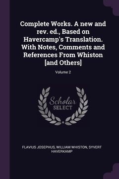 portada Complete Works. A new and rev. ed., Based on Havercamp's Translation. With Notes, Comments and References From Whiston [and Others]; Volume 2 (en Inglés)
