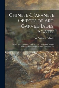 portada Chinese & Japanese Objects of Art, Carved Jades, Agates: Carved Jades, Agates & Other Precious Hardstones, Jewelry, Brocades & Ornaments, Ivories, Por