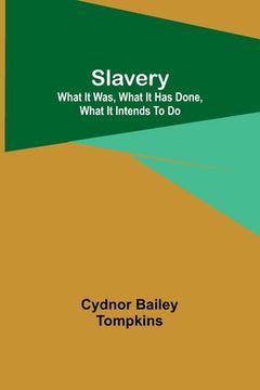 portada Slavery: What it was, what it has done, what it intends to do
