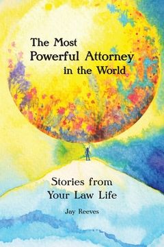portada The Most Powerful Attorney in the World: Stories from Your Law Life (in English)