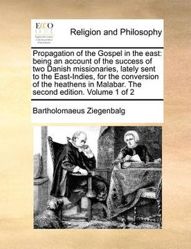 portada propagation of the gospel in the east: being an account of the success of two danish missionaries, lately sent to the east-indies, for the conversion (en Inglés)