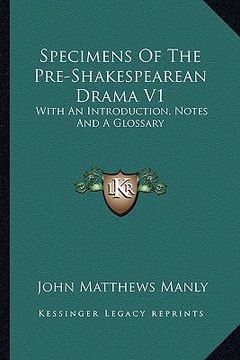 portada specimens of the pre-shakespearean drama v1: with an introduction, notes and a glossary (en Inglés)