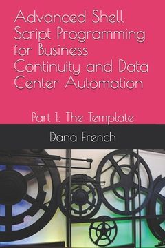 portada Advanced Shell Script Programming for Business Continuity and Data Center Automation: Part 1: The Template (en Inglés)
