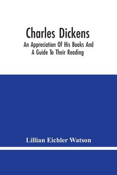 portada Charles Dickens: An Appreciation Of His Books And A Guide To Their Reading (en Inglés)