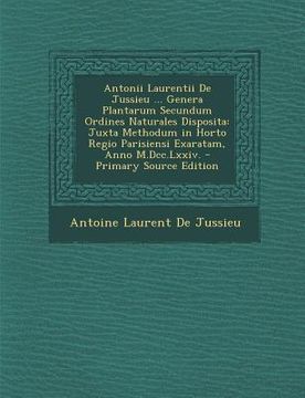 portada Antonii Laurentii De Jussieu ... Genera Plantarum Secundum Ordines Naturales Disposita: Juxta Methodum in Horto Regio Parisiensi Exaratam, Anno M.Dcc. (in Latin)