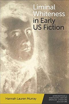 portada Liminal Whiteness in Early us Ficti (Interventions in Nineteenth-Century American Literature and Culture) (in English)