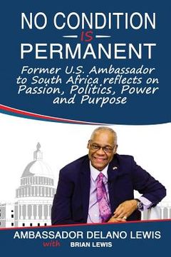 portada No Condition Is Permanent: Former U.S. Ambassador to South Africa Reflects on Passion, Politics, Power and Purpose (in English)