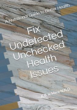 portada Undetected Unchecked Health Issues: A Guide To Better Health (en Inglés)