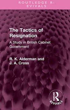 portada The Tactics of Resignation: A Study in British Cabinet Government (Routledge Revivals) (in English)