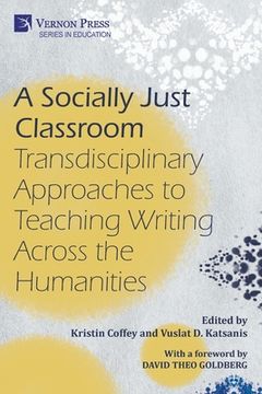 portada A Socially Just Classroom: Transdisciplinary Approaches to Teaching Writing Across the Humanities (in English)