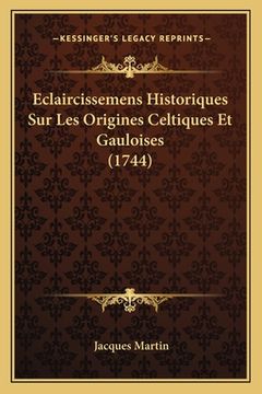 portada Eclaircissemens Historiques Sur Les Origines Celtiques Et Gauloises (1744) (en Francés)