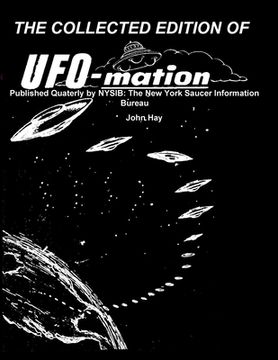 portada THE COLLECTED EDITION OF UFO-mation: Published Quaterly by NYSIB: The New York Saucer Information Bureau (in English)