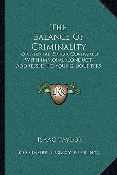 portada the balance of criminality: or mental error compared with immoral conduct, addressed to young doubters