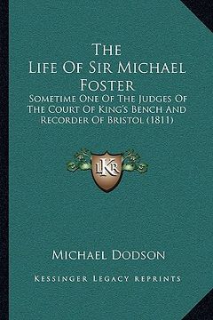 portada the life of sir michael foster: sometime one of the judges of the court of king's bench and recorder of bristol (1811) (in English)
