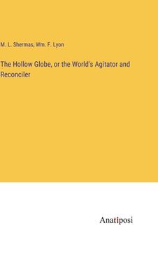 portada The Hollow Globe, or the World's Agitator and Reconciler (en Inglés)