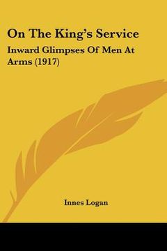 portada on the king's service: inward glimpses of men at arms (1917) (en Inglés)