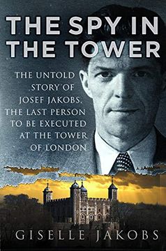 portada The spy in the Tower: The Untold Story of Joseph Jakobs, the Last Person to be Executed in the Tower of London 