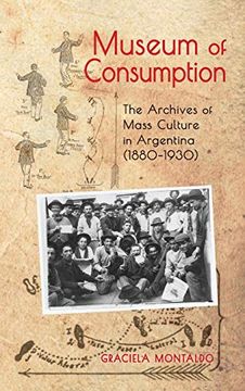 portada Museum of Consumption: The Archives of Mass Culture in Argentina (1880-1930) (Cambria Latin American Literatures and Cultures) (en Inglés)