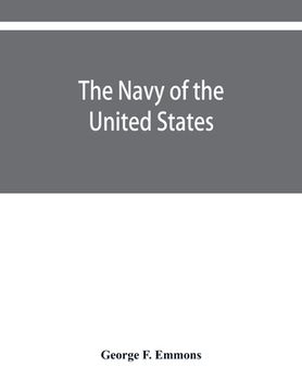 portada The navy of the United States, from the commencement, 1775 to 1853; with a brief history of each vessel's service and fate as appears upon record. (en Inglés)