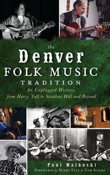 portada The Denver Folk Music Tradition: An Unplugged History, from Harry Tufts to Swallow Hill and Beyond (en Inglés)