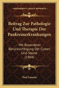 portada Beitrag Zur Pathologie Und Therapie Der Pankreaserkrankungen: Mit Besonderer Berucksichtigung Der Cysten Und Steine (1904) (in German)