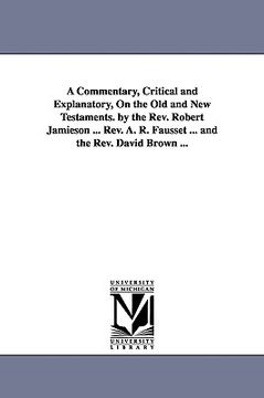 portada a   commentary, critical and explanatory, on the old and new testaments. by the rev. robert jamieson ... rev. a. r. fausset ... and the rev. david bro
