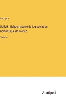 portada Bulletin Hebdomadaire de l'Association Scientifique de France: Tome 4 (in French)