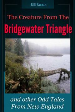 portada The Creature From the Bridgewater Triangle: and Other Odd Tales From New England (en Inglés)