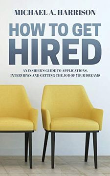 portada How to get Hired: An Insider'S Guide to Applications, Interviews and Getting the job of Your Dreams (in English)