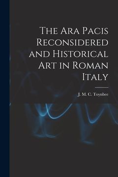 portada The Ara Pacis Reconsidered and Historical Art in Roman Italy