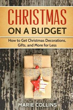 portada Christmas on a Budget: How to Get Christmas Decorations, Gifts and More for Less (en Inglés)
