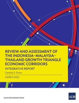 portada Review and Assessment of the Indonesia-Malaysia-Thailand Growth Triangle Economic Corridors: Integrative Report (en Inglés)