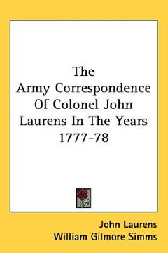 portada the army correspondence of colonel john laurens in the years 1777-78 (en Inglés)