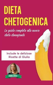 portada Dieta Chetogenica: La Guida Completa alla Nuova Dieta Dimagrante - Include le Deliziose Ricette di Giulia (in Italian)