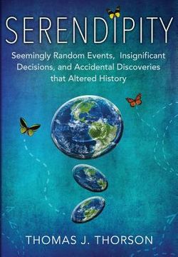 portada Serendipity: Seemingly Random Events, Insignificant Decisions, and Accidental Discoveries that Altered History (en Inglés)