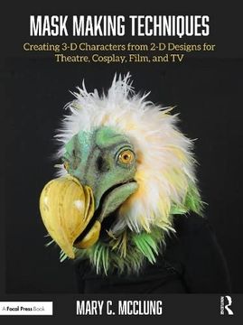 portada Mask Making Techniques: Creating 3-d Characters From 2-d Designs for Theatre, Cosplay, Film, and tv (en Inglés)