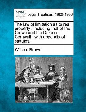 portada the law of limitation as to real property: including that of the crown and the duke of cornwall: with appendix of statutes.