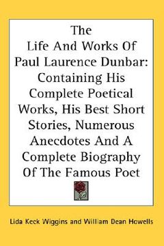 portada the life and works of paul laurence dunbar: containing his complete poetical works, his best short stories, numerous anecdotes and a complete biograph (in English)