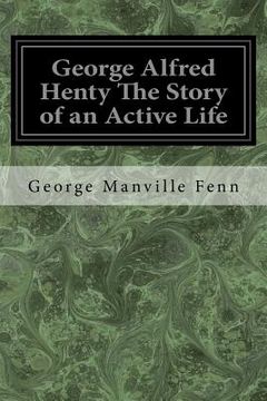 portada George Alfred Henty The Story of an Active Life (en Inglés)