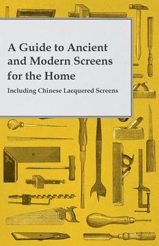 portada A Guide to Ancient and Modern Screens for the Home - Including Chinese Lacquered Screens (en Inglés)