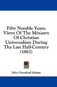 portada fifty notable years: views of the ministry of christian universalism during the last half-century (1882) (en Inglés)