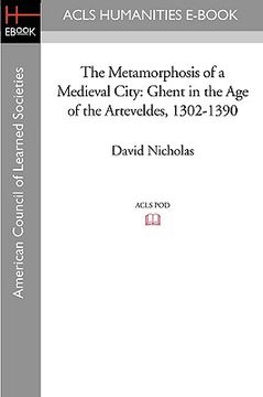 portada the metamorphosis of a medieval city: ghent in the age of the arteveldes 1302-1390