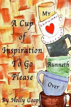 portada A Cup Of Inspiration To Go Please: My Heart Runneth Over
