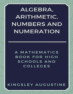 portada Algebra, Arithmetic, Numbers and Numeration: A Mathematics Book for High Schools and Colleges 