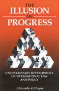portada the illusion of progress: unsustainable development in international law and policy (en Inglés)