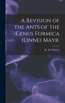 portada A Revision of the Ants of the Genus Formica (Linne) Mayr. (en Inglés)