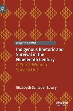 portada Indigenous Rhetoric and Survival in the Nineteenth Century: A Yurok Woman Speaks Out (en Inglés)