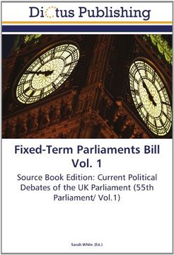 portada Fixed-Term Parliaments Bill Vol. 1: Source Book Edition: Current Political Debates of the UK Parliament (55th Parliament/ Vol.1)